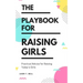 The Playbook for Raising Girls: A Practical Guide for Raising Today's Girls