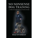 No Nonsense Dog Training: A Complete Guide to Fully Train Any Dog