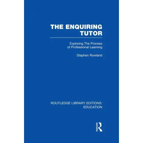 The Enquiring Tutor (Rle Edu O): Exploring the Process of Professional Learning