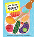 Off to the Market: A Celebration of Markets, Cooking, and Fresh Food