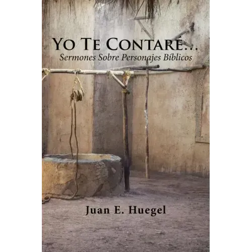 Yo Te Contaré...: Sermones Sobre Personajes Bíblicos.