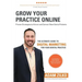 Grow Your Practice Online - Proven Strategies to Attract and Convert New Dental Patients: The Ultimate Guide to Digital Marketing for Your Dental Prac