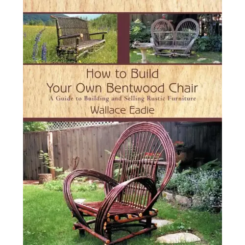 How to Build Your Own Bentwood Chair: A Guide to Building and Selling Rustic Furniture