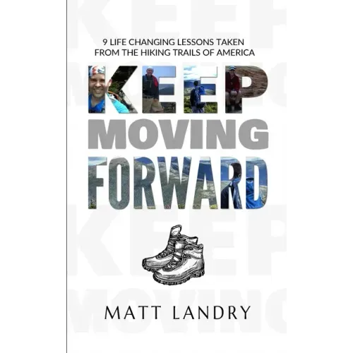 Keep Moving Forward: 9 Life-Changing Lessons Taken from the Hiking Trails of America