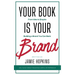 Your Book is Your Brand: Building a Brand You Can Bank from Idea to Empire