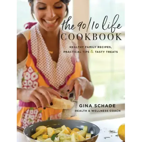The 90/10 Life Cookbook: Healthy Family Recipes, Practical Tips & Tasty Treats