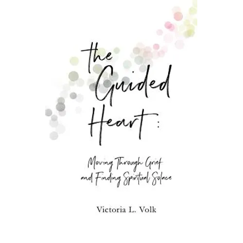 The Guided Heart: Moving Through Grief and Finding Spiritual Solace
