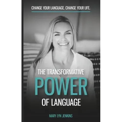 The Transformative Power of Language: Change Your Language. Change Your Life.