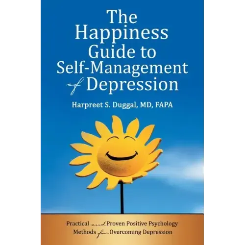 The Happiness Guide to Self-Management of Depression: Practical and Proven Positive Psychology Methods for Overcoming Depression