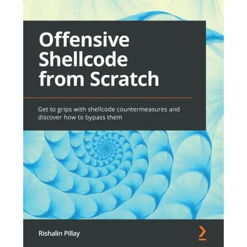 Offensive Shellcode from Scratch: Get to grips with shellcode countermeasures and discover how to bypass them