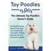Toy Poodles as Pets: Toy Poodle breeding, buying, care, temperament, cost, health, showing, grooming, diet, and much more included! The Ult