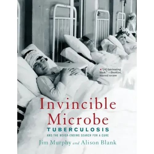 Invincible Microbe: Tuberculosis and the Never-Ending Search for a Cure