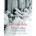 Invincible Microbe: Tuberculosis and the Never-Ending Search for a Cure