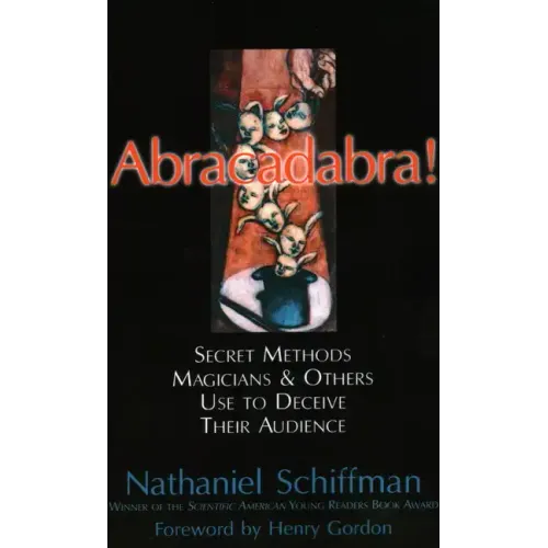 Abracadabra!: Secret Methods Magicians & Others Use to Deceive Their Audience