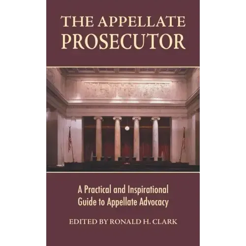 The Appellate Prosecutor: A Practical and Inspirational Guide to Appellate Advocacy