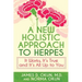 A New Holistic Approach to Herpes: It Works, It's True and It's All Up to You