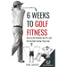 6 Weeks To Golf Fitness: How to Get Healthy And Fit, And Hit The Ball Further Than Ever!