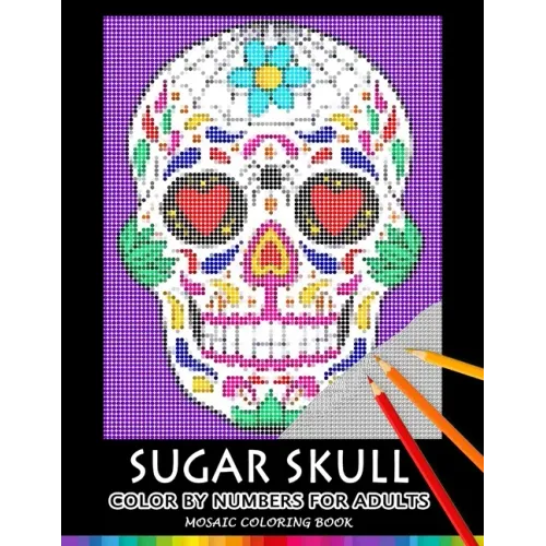 Sugar Skull Color by Numbers for Adults: Mosaic Coloring Book Stress Relieving Design Puzzle Quest