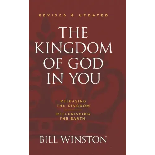 The Kingdom of God in You Revised and Updated: Releasing the Kingdom-Replenishing the Earth