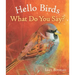 Hello Birds, What Do You Say?