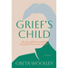 Grief's Child: The Ups and Downs and All Arounds of Love, Loss and Life: The Ups and Downs and All-Arounds of Love, Loss and Life
