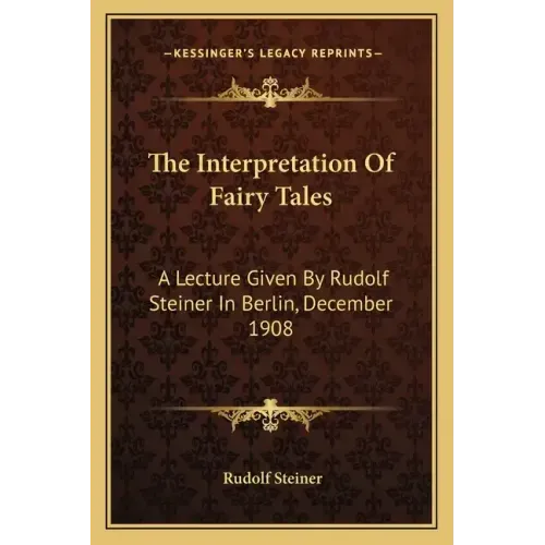The Interpretation of Fairy Tales: A Lecture Given by Rudolf Steiner in Berlin, December 1908