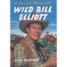 Wild Bill Elliott: A Complete Filmography