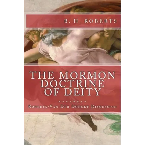 THE MORMON DOCTRINE OF DEITY (The Roberts-Van Der Donckt Discussion)