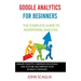 Google Analytics for Beginners: the complete guide to Advertising Analysis: Analize Your PPC Campaigns on Google and Youtube and Improve Your Business