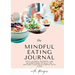 Mindful Eating Journal for Busy Women with Healthy and Delicious Recipes: This guided journal is here to help you restore your relationship with food
