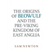 The Origins of Beowulf: And the Pre-Viking Kingdom of East Anglia