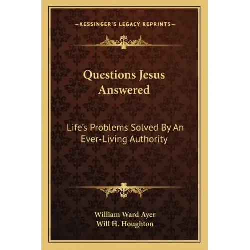 Questions Jesus Answered: Life's Problems Solved by an Ever-Living Authority