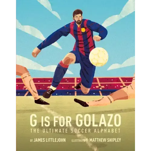 G Is for Golazo: The Ultimate Soccer Alphabet Volume 2