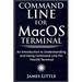 Command Line For MacOS Terminal: An Introduction to Understanding and Using Command Line For MacOS Terminal