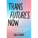 Trans Futures Now: A Queer Guided Journal on Finding Your Allies, Demanding Liberation, and Using Your Voice (Finding Yourself; Fighting Transphobia a