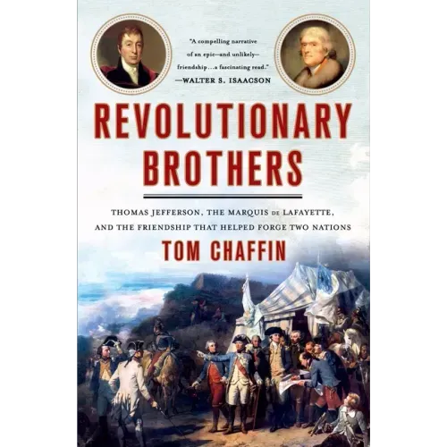 Revolutionary Brothers: Thomas Jefferson, the Marquis de Lafayette, and the Friendship That Helped Forge Two Nations
