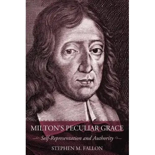 Milton's Peculiar Grace: Self-Representation and Authority