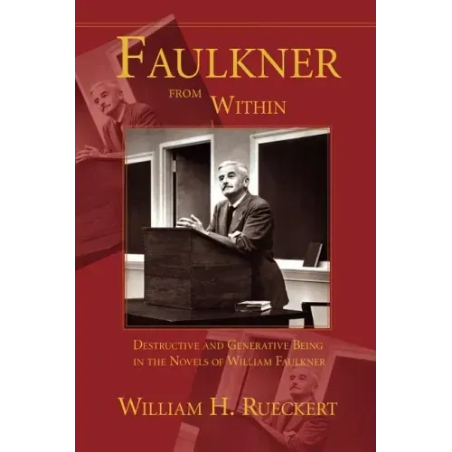 Faulkner from Within: Destructive and Generative Being in the Novels of William Faulkner