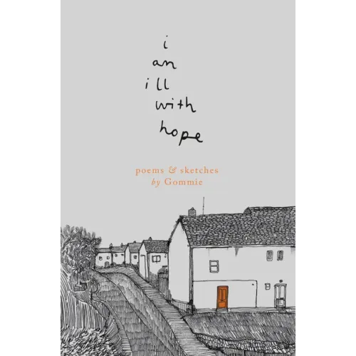 I Am Ill with Hope: Poems and Sketches by Gommie