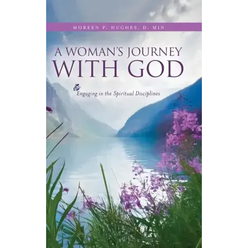 A Woman's Journey With God: Engaging in the Spiritual Disciplines