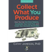 Collect What You Produce: How You Can Get More Patients, Accelerate Your Cash Flow and Crush Your Accounts Receivable