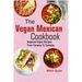The Vegan Mexican Cookbook: Regional Vegan Recipes From Tamales To Tostadas