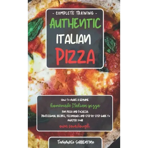 Authentic Italian Pizza: How to make a genuine homemade Italian pizza, focaccia and sheet pan pizza. Professional recipes, techniques and a ste