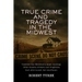 True Crime and Tragedy in the Midwest: A Chilling Journey Through the Heartland