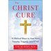 The Christ Cure: 10 Biblical Ways to Heal from Trauma, Tragedy, and Ptsd