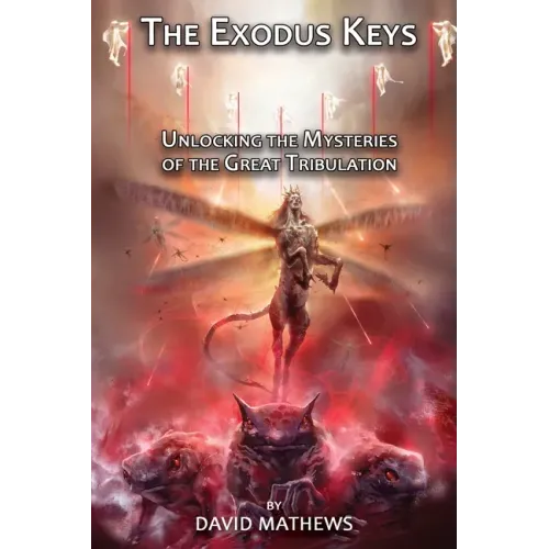 The Exodus Keys: Unlocking the Mysteries of the Great Tribulation