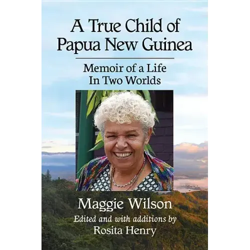 A True Child of Papua New Guinea: Memoir of a Life In Two Worlds