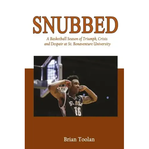 Snubbed: A Basketball Season of Triumph, Crisis and Despair at St. Bonaventure University