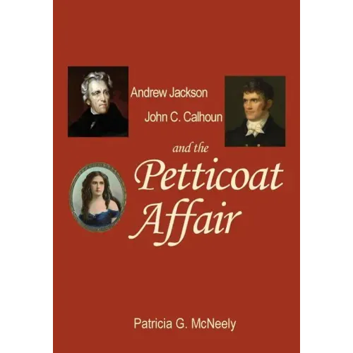 Andrew Jackson, John C. Calhoun and the Petticoat Affair