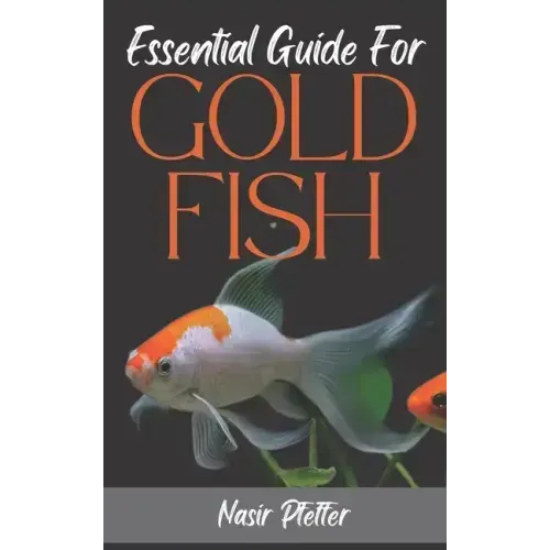 Essential Guide For GOLDFISH: Complete Beginners Guide For Caring and Breeding Goldfish.